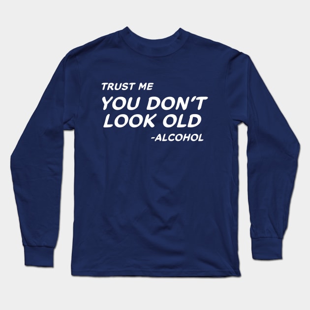 Trust Me You Don't Look Old - Alcohol #2 Long Sleeve T-Shirt by MrTeddy